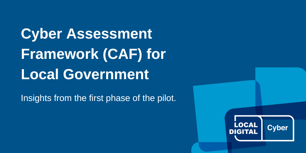 Cyber Assessment Framework for Local Government. Insights from the first phase of the pilot.