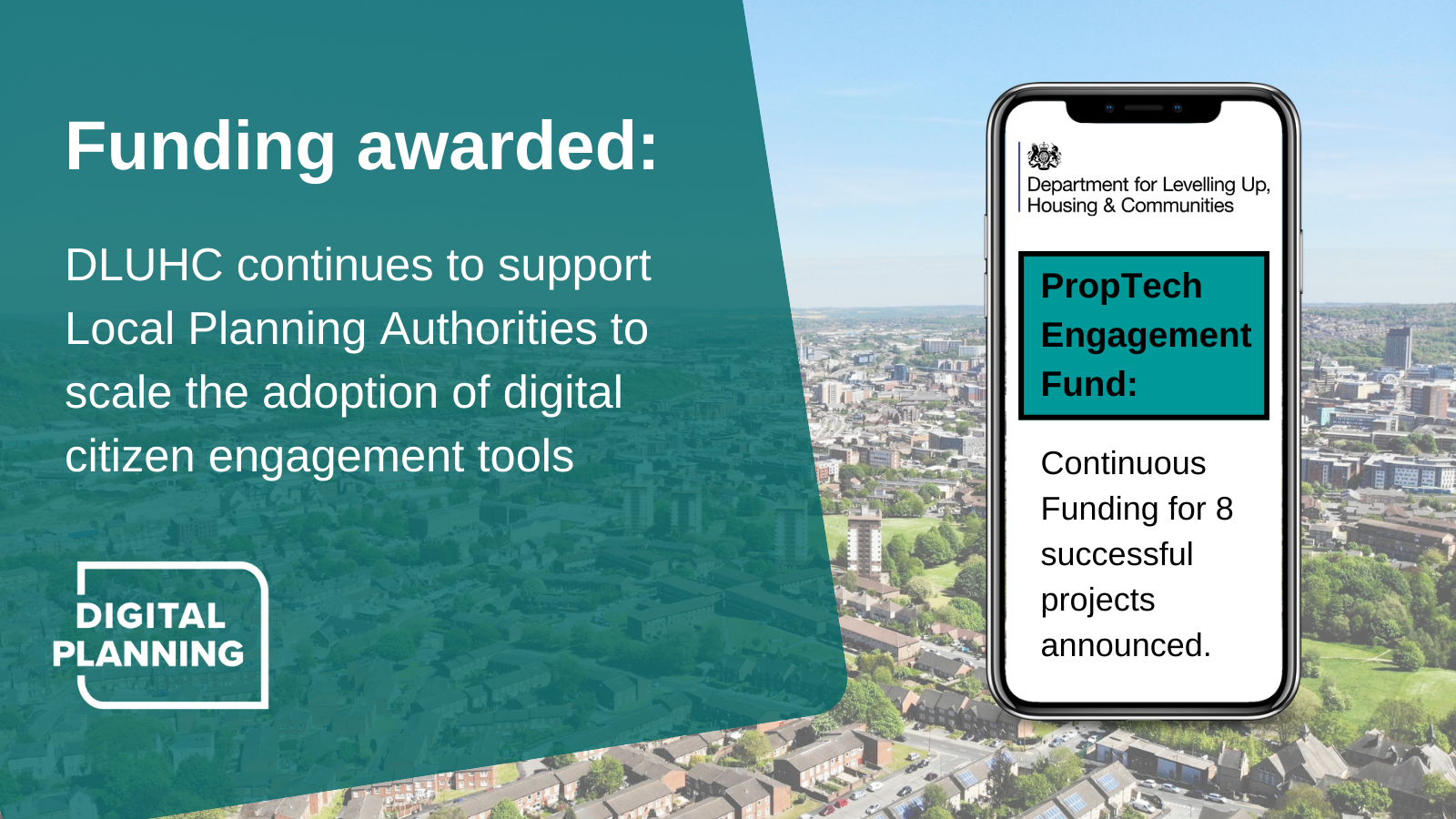 Funding Awarded: DLUHC continues to support Local Planning Authorities to scale the adoption of digital citizen engagement tools. PropTech Engagement Fund: Continuous Funding for 8 successful projects announced. DLUHC Logo. Digital Planning Logo.